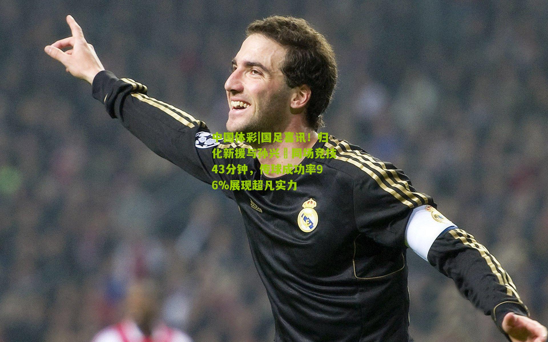 国足喜讯！归化新援与孙兴慜同场竞技43分钟，传球成功率96%展现超凡实力