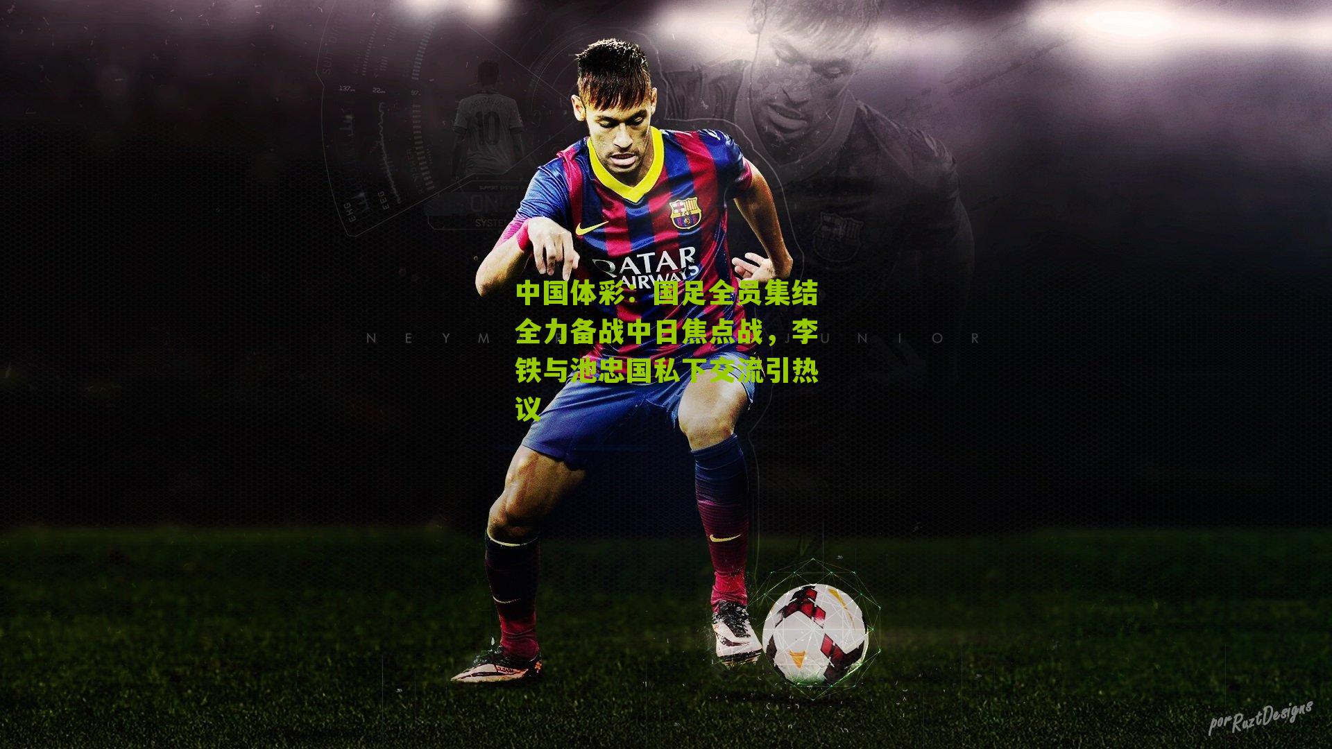 国足全员集结全力备战中日焦点战，李铁与池忠国私下交流引热议