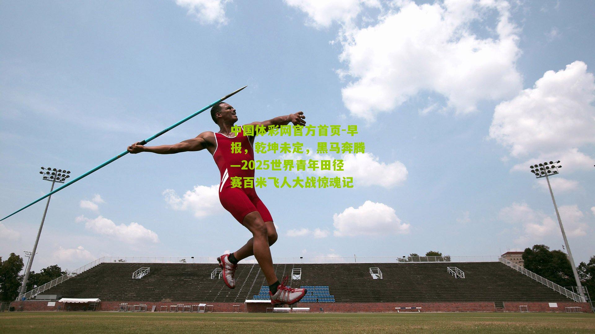 早报，乾坤未定，黑马奔腾—2025世界青年田径赛百米飞人大战惊魂记