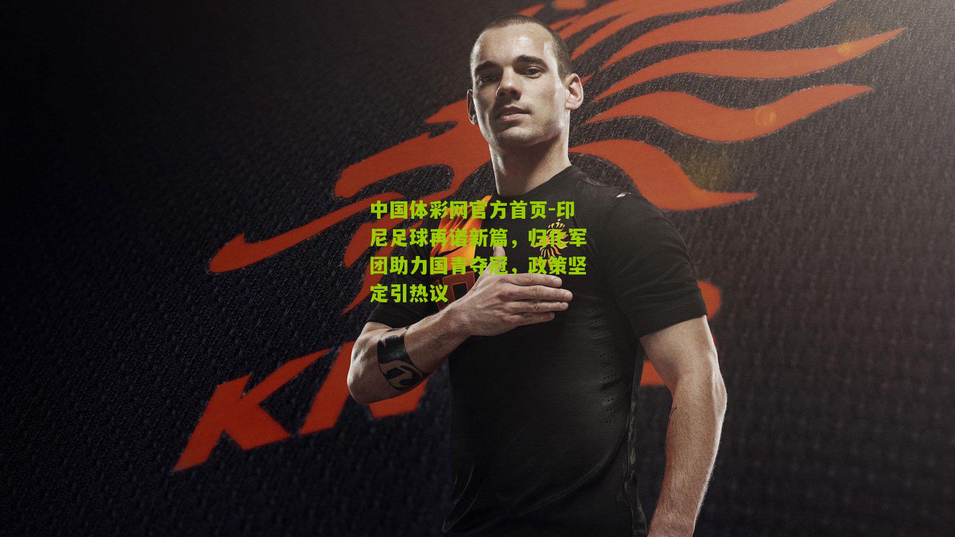 印尼足球再谱新篇，归化军团助力国青夺冠，政策坚定引热议