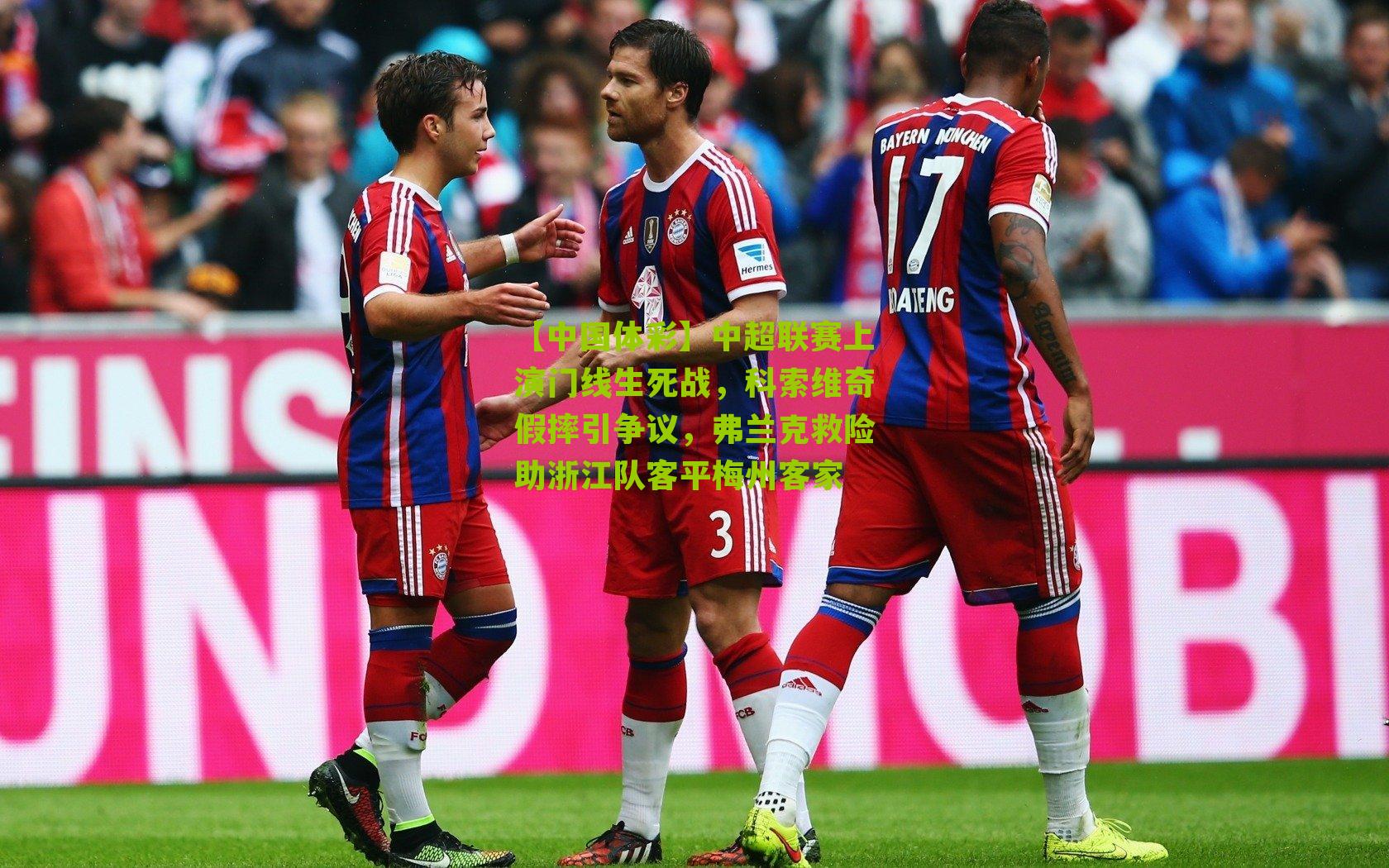 中超联赛上演门线生死战,科索维奇假摔引争议,弗兰克救险助浙江队客平梅州客家